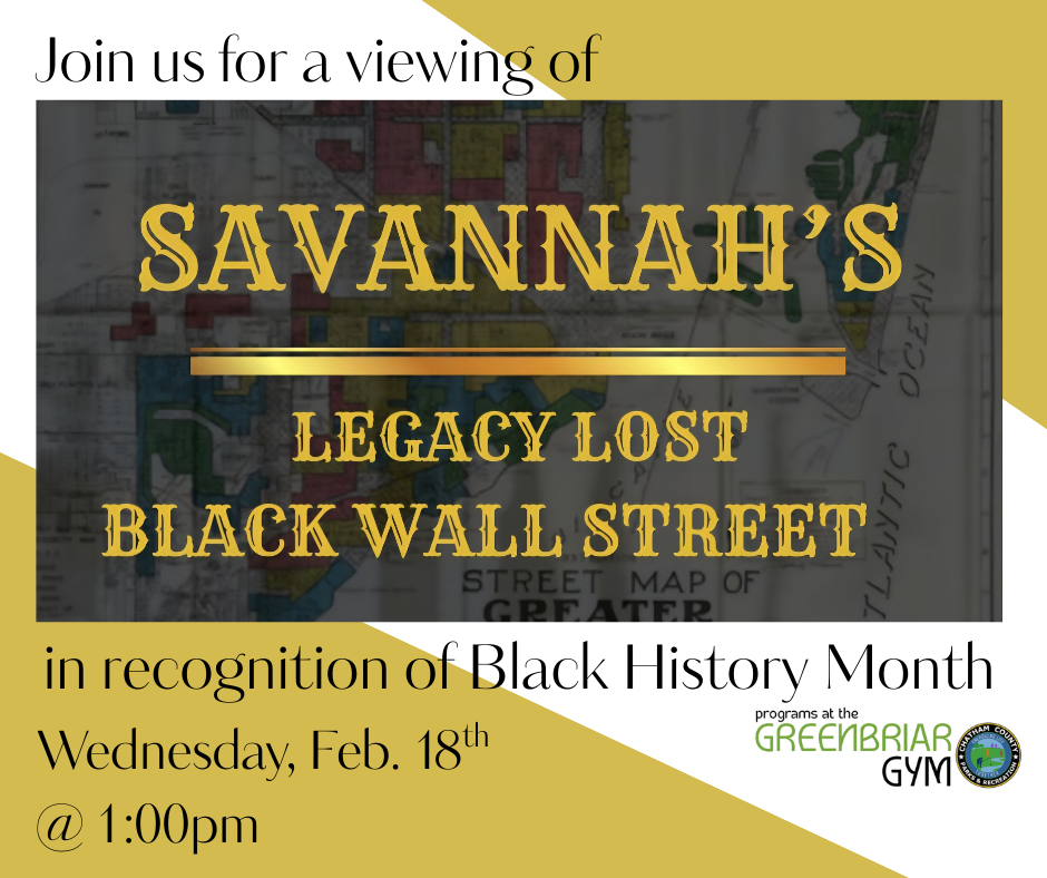 Join us for viewing of Savannah's Legacy Lost Black Wall Street, in recognition of Black History Month. Wednesday, February 18th at 1 PM